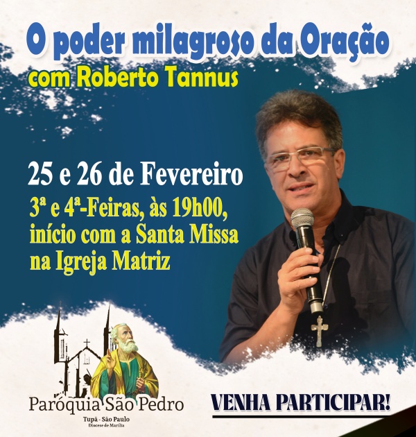 O Poder Milagroso da Ora��o: Duas Noites de Reflex�o com o Mission�rio Roberto Tannus na S�o Pedro de Tup�